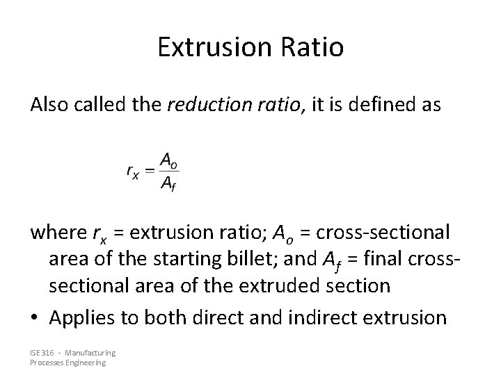 Extrusion Ratio Also called the reduction ratio, it is defined as where rx =