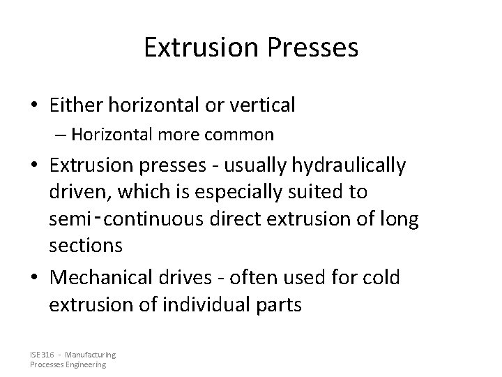 Extrusion Presses • Either horizontal or vertical – Horizontal more common • Extrusion presses