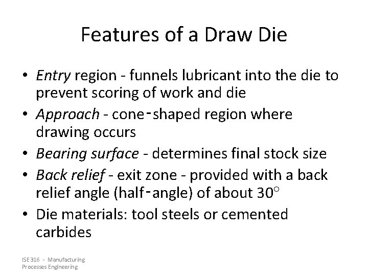 Features of a Draw Die • Entry region - funnels lubricant into the die