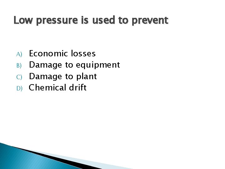 Low pressure is used to prevent A) B) C) D) Economic losses Damage to