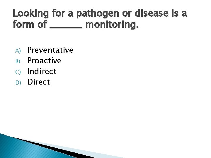 Looking for a pathogen or disease is a form of _______ monitoring. A) B)