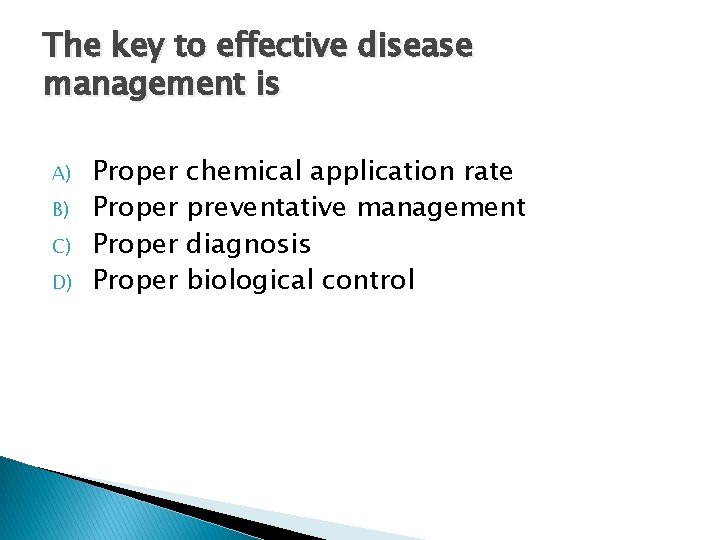 The key to effective disease management is A) B) C) D) Proper chemical application