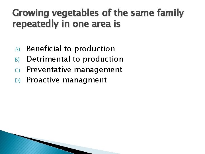 Growing vegetables of the same family repeatedly in one area is A) B) C)