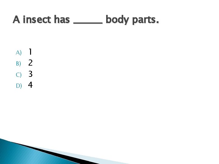 A insect has ______ body parts. A) B) C) D) 1 2 3 4