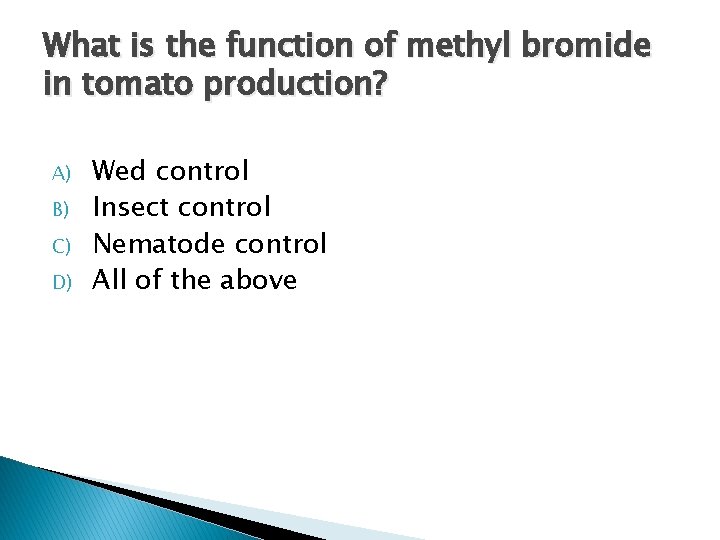 What is the function of methyl bromide in tomato production? A) B) C) D)