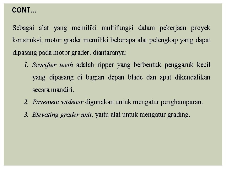 CONT… Sebagai alat yang memiliki multifungsi dalam pekerjaan proyek konstruksi, motor grader memiliki beberapa