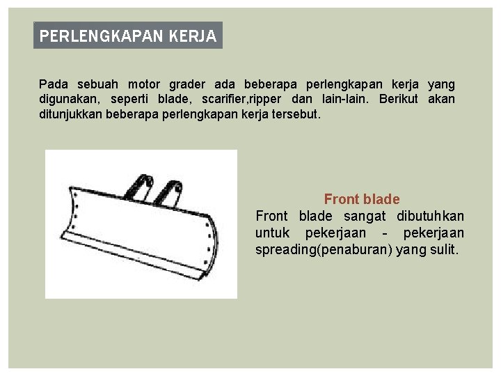 PERLENGKAPAN KERJA Pada sebuah motor grader ada beberapa perlengkapan kerja yang digunakan, seperti blade,