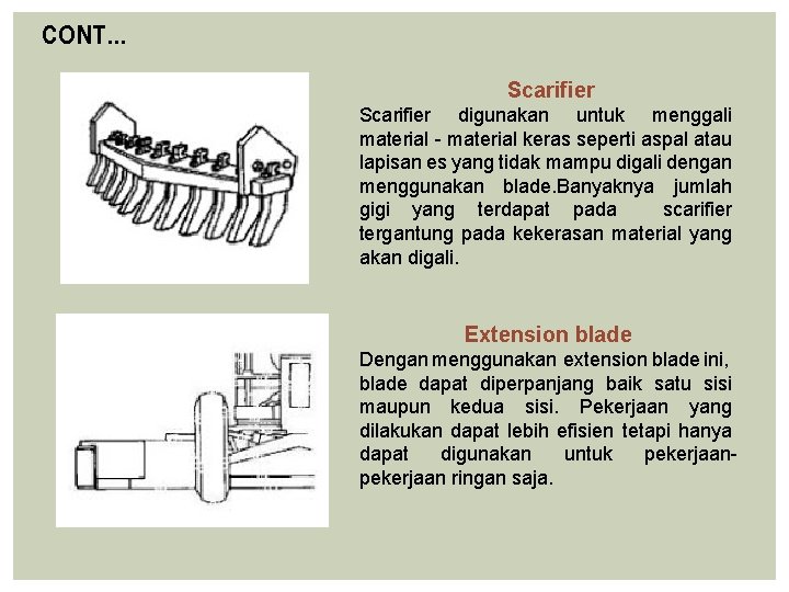 CONT… Scarifier digunakan untuk menggali material - material keras seperti aspal atau lapisan es