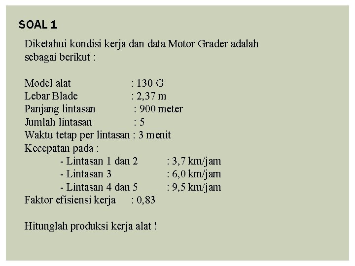 SOAL 1 Diketahui kondisi kerja dan data Motor Grader adalah sebagai berikut : Model
