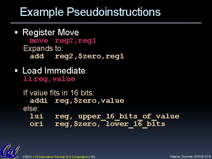 Example Pseudoinstructions Register Move move reg 2, reg 1 Expands to: add reg 2,