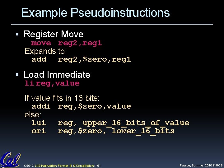 Example Pseudoinstructions Register Move move reg 2, reg 1 Expands to: add reg 2,