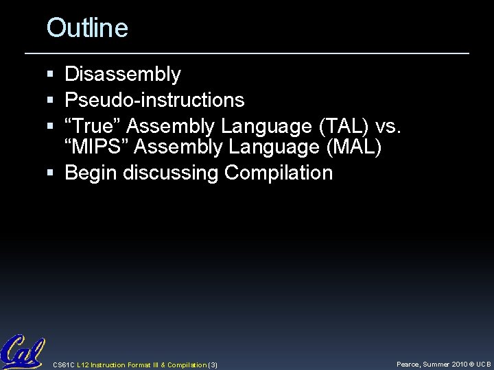 Outline Disassembly Pseudo-instructions “True” Assembly Language (TAL) vs. “MIPS” Assembly Language (MAL) Begin discussing