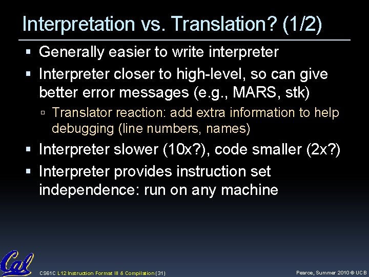 Interpretation vs. Translation? (1/2) Generally easier to write interpreter Interpreter closer to high-level, so