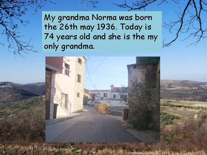 My grandma Norma was born the 26 th may 1936. Today is 74 years