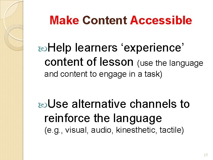 Make Content Accessible Help learners ‘experience’ content of lesson (use the language and content Make Content Accessible Help learners ‘experience’ content of lesson (use the language and content