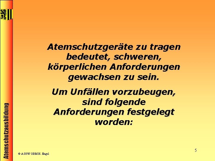 Atemschutzausbildung Atemschutzgeräte zu tragen bedeutet, schweren, körperlichen Anforderungen gewachsen zu sein. Um Unfällen vorzubeugen,