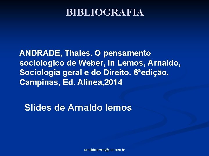 BIBLIOGRAFIA ANDRADE, Thales. O pensamento sociologico de Weber, in Lemos, Arnaldo, Sociologia geral e