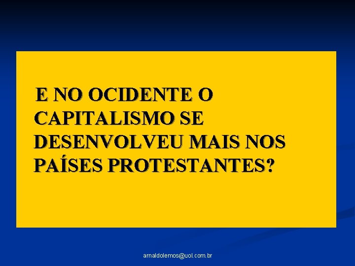 E NO OCIDENTE O CAPITALISMO SE DESENVOLVEU MAIS NOS PAÍSES PROTESTANTES? arnaldolemos@uol. com. br