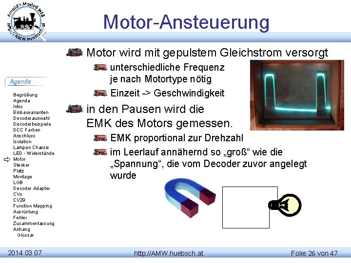 Motor-Ansteuerung Motor wird mit gepulstem Gleichstrom versorgt Begrüßung Agenda Intro Einbauvarianten Decoderauswahl Decoderbeispiele DCC