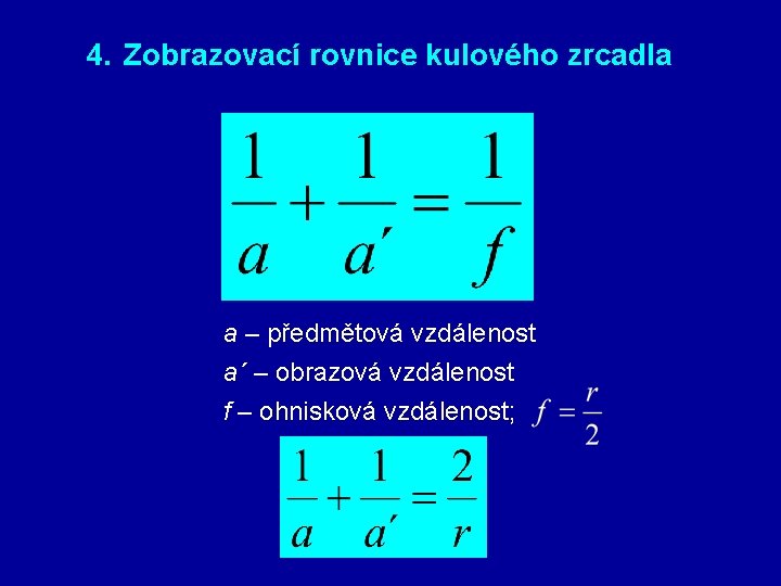 4. Zobrazovací rovnice kulového zrcadla a – předmětová vzdálenost a´ – obrazová vzdálenost f