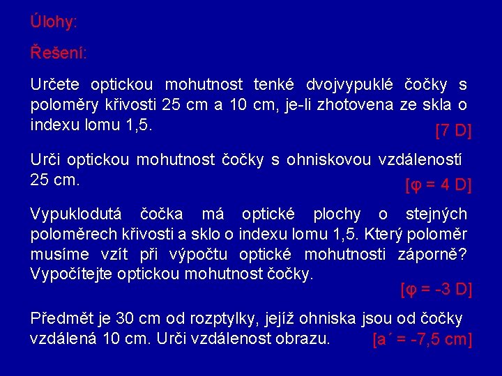 Úlohy: Řešení: Určete optickou mohutnost tenké dvojvypuklé čočky s poloměry křivosti 25 cm a