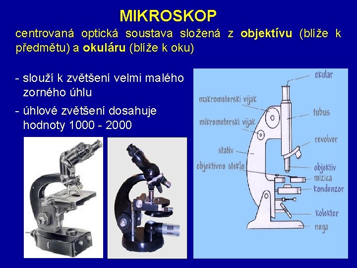 MIKROSKOP centrovaná optická soustava složená z objektívu (blíže k předmětu) a okuláru (blíže k