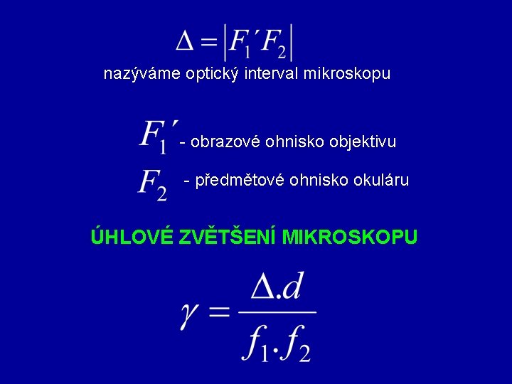 nazýváme optický interval mikroskopu - obrazové ohnisko objektivu - předmětové ohnisko okuláru ÚHLOVÉ ZVĚTŠENÍ