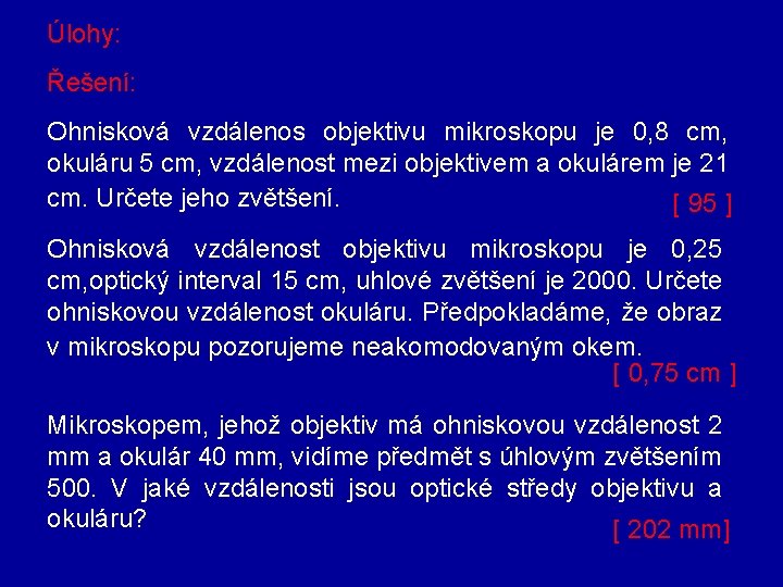 Úlohy: Řešení: Ohnisková vzdálenos objektivu mikroskopu je 0, 8 cm, okuláru 5 cm, vzdálenost