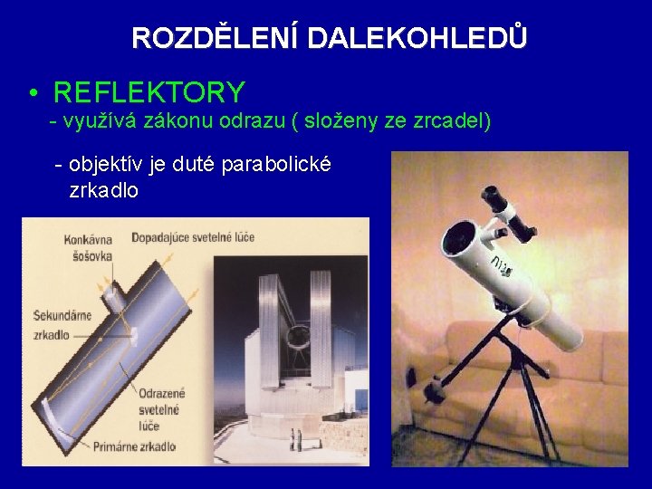 ROZDĚLENÍ DALEKOHLEDŮ • REFLEKTORY - využívá zákonu odrazu ( složeny ze zrcadel) - objektív