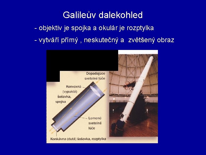 Galileův dalekohled - objektiv je spojka a okulár je rozptylka - vytváří přímý ,
