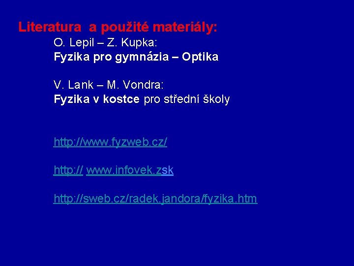 Literatura a použité materiály: O. Lepil – Z. Kupka: Fyzika pro gymnázia – Optika