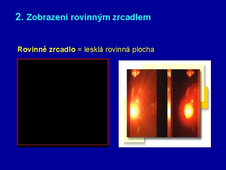 2. Zobrazení rovinným zrcadlem Rovinné zrcadlo = lesklá rovinná plocha 