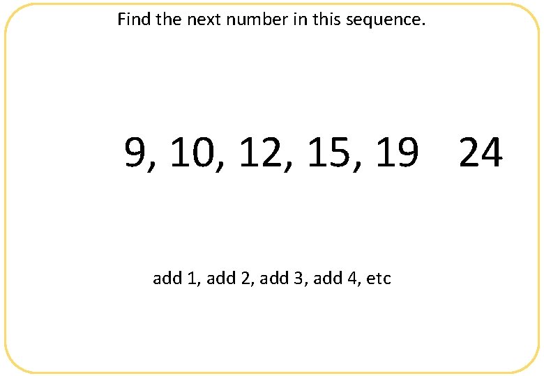 Find the next number in this sequence. 9, 10, 12, 15, 19 24 add