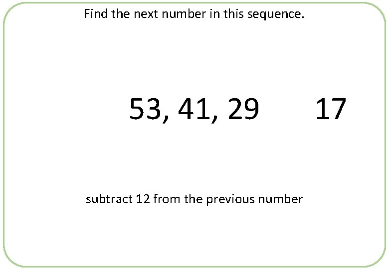 Find the next number in this sequence. 53, 41, 29 subtract 12 from the