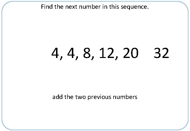 Find the next number in this sequence. 4, 4, 8, 12, 20 32 add