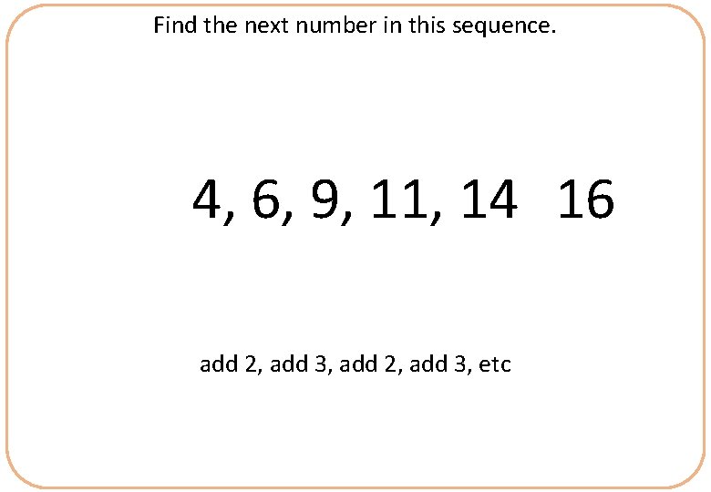 Find the next number in this sequence. 4, 6, 9, 11, 14 16 add