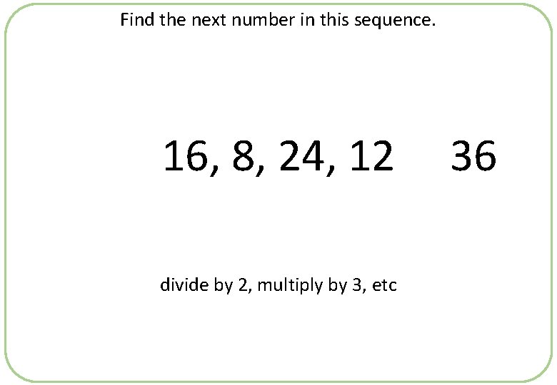 Find the next number in this sequence. 16, 8, 24, 12 divide by 2,