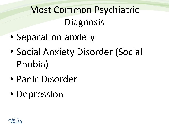 Most Common Psychiatric Diagnosis • Separation anxiety • Social Anxiety Disorder (Social Phobia) •