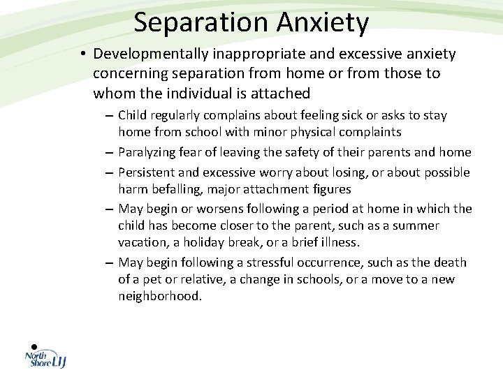 Separation Anxiety • Developmentally inappropriate and excessive anxiety concerning separation from home or from