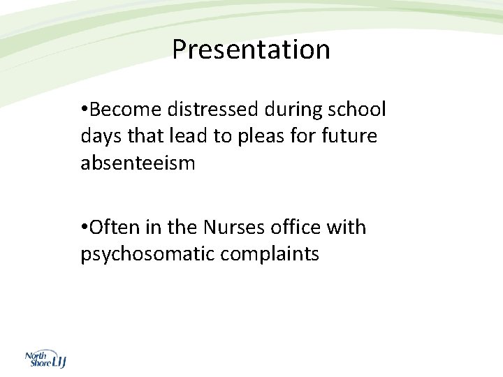 Presentation • Become distressed during school days that lead to pleas for future absenteeism