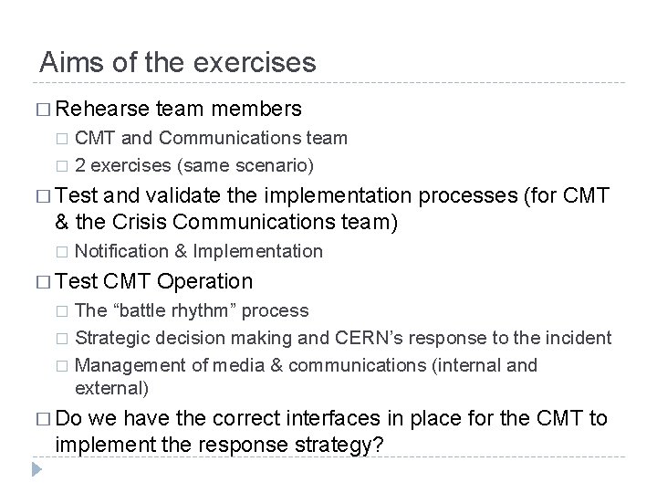 Aims of the exercises � Rehearse team members CMT and Communications team � 2