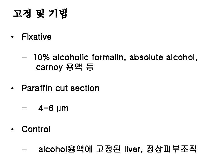 고정 및 기법 • Fixative - 10% alcoholic formalin, absolute alcohol, carnoy 용액 등