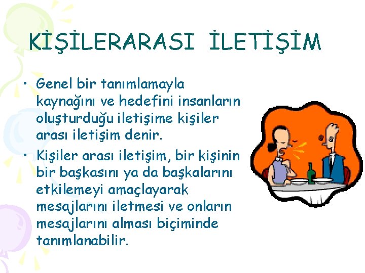 KİŞİLERARASI İLETİŞİM • Genel bir tanımlamayla kaynağını ve hedefini insanların oluşturduğu iletişime kişiler arası