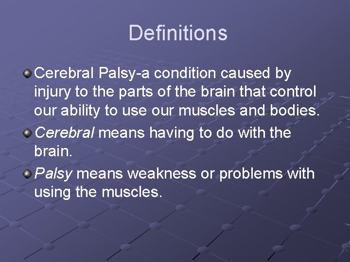 Definitions Cerebral Palsy-a condition caused by injury to the parts of the brain that