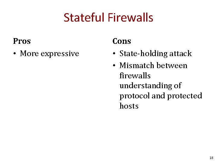 Stateful Firewalls Pros • More expressive Cons • State-holding attack • Mismatch between firewalls