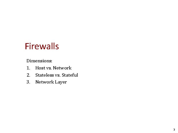 Firewalls Dimensions: 1. Host vs. Network 2. Stateless vs. Stateful 3. Network Layer 3