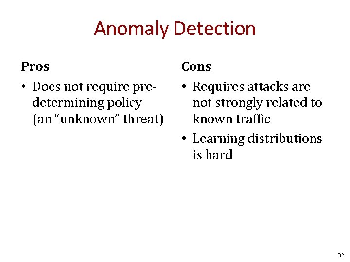 Anomaly Detection Pros • Does not require predetermining policy (an “unknown” threat) Cons •