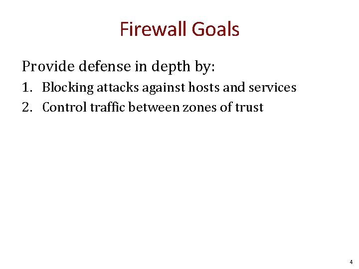 Firewall Goals Provide defense in depth by: 1. Blocking attacks against hosts and services