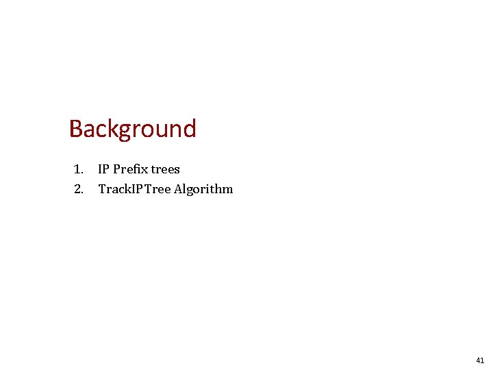Background 1. IP Prefix trees 2. Track. IPTree Algorithm 41 