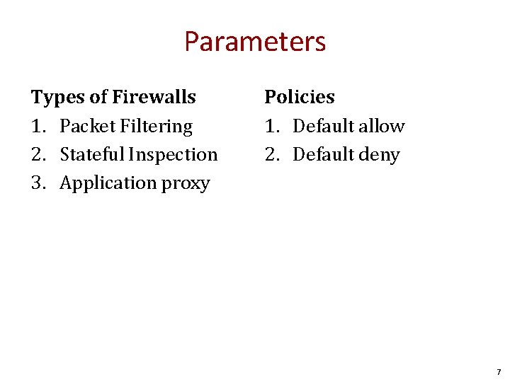 Parameters Types of Firewalls 1. Packet Filtering 2. Stateful Inspection 3. Application proxy Policies